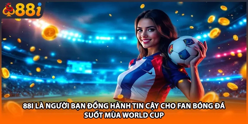 88i là người bạn đồng hành tin cậy cho fan bóng đá suốt mùa World Cup