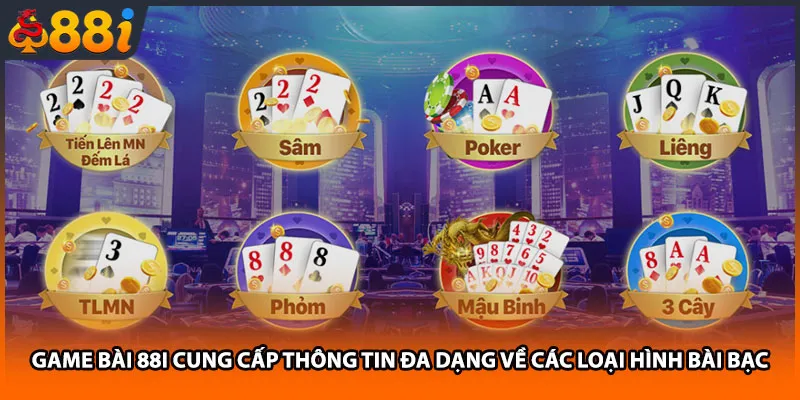 Game bài 88i cung cấp thông tin đa dạng về các loại hình bài bạc 