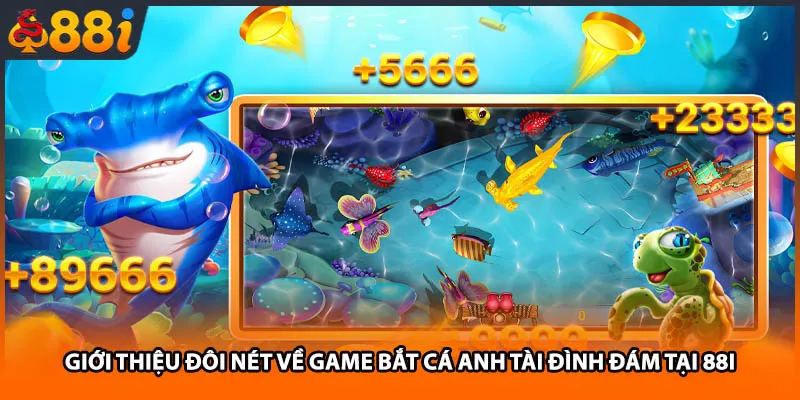 Giới thiệu đôi nét về game bắt cá Anh Tài đình đám tại 88i