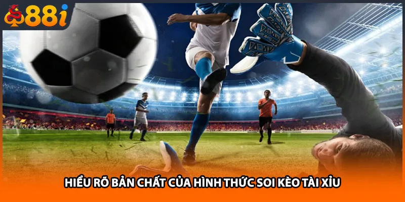 Hiểu rõ bản chất của hình thức soi kèo Tài Xỉu