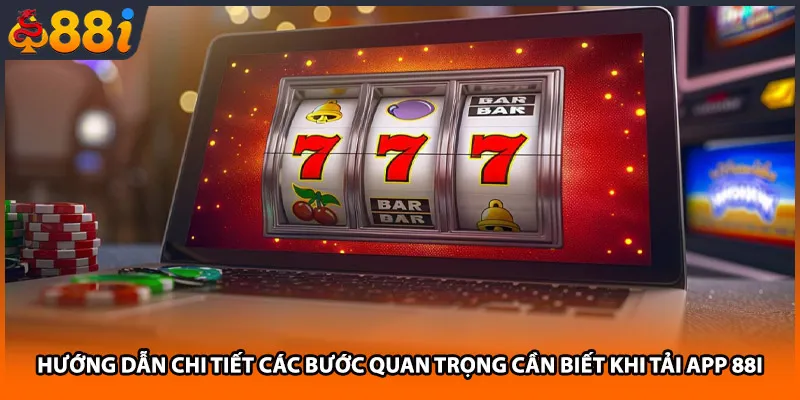 Hướng dẫn chi tiết các bước quan trọng cần biết khi tải app 88i