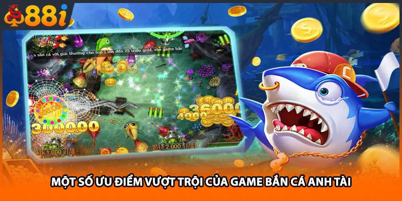 Một số ưu điểm vượt trội của game bắn cá Anh Tài