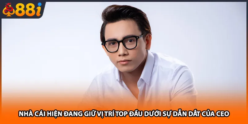 Nhà cái hiện đang giữ vị trí top đầu dưới sự dẫn dắt của CEO