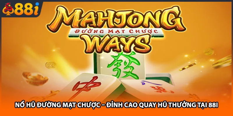 Nổ Hũ Đường Mạt Chược – Đỉnh Cao Quay Hũ Thưởng Tại 88i