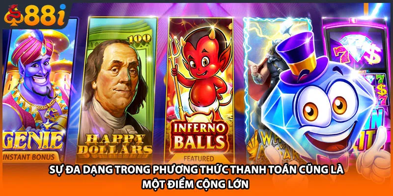 Sự đa dạng trong phương thức thanh toán cũng là một điểm cộng lớn 