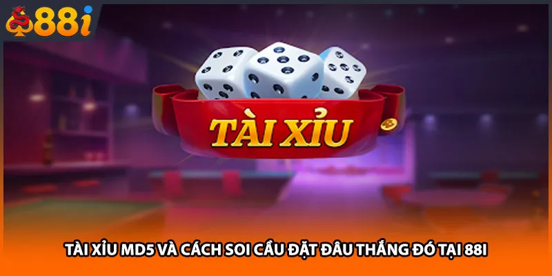 Tài Xỉu MD5 Và Cách Soi Cầu Đặt Đâu Thắng Đó Tại 88i