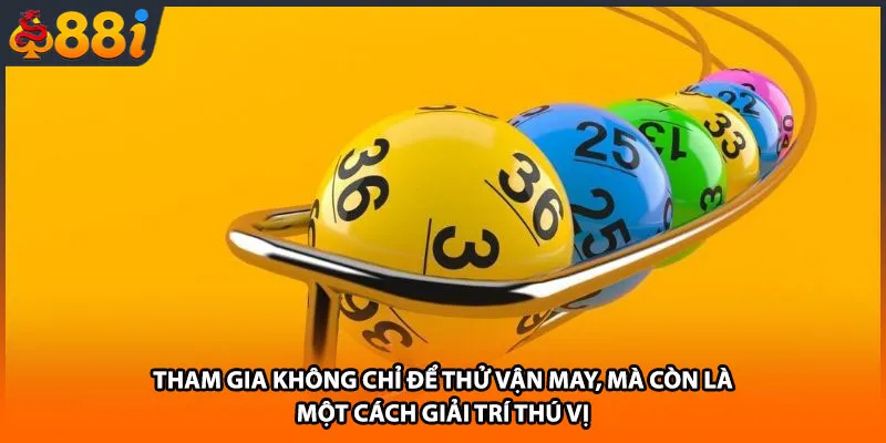 Tham gia không chỉ để thử vận may, mà còn là một cách giải trí thú vị
