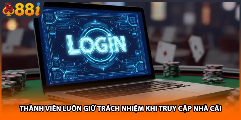 Thành viên luôn giữ trách nhiệm khi truy cập nhà cái
