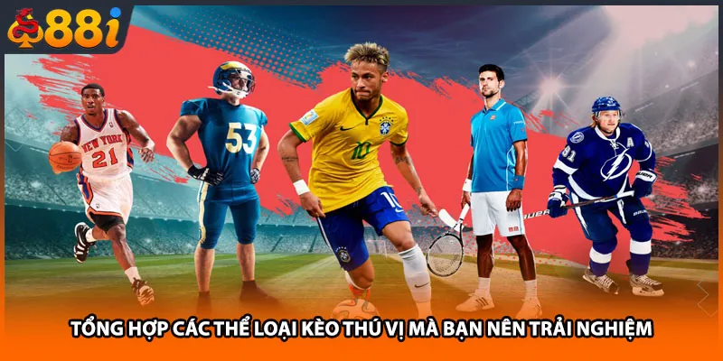 Tổng hợp các thể loại kèo thú vị mà bạn nên trải nghiệm