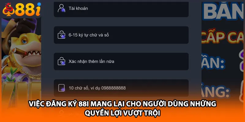 Việc đăng ký 88i mang lại cho người dùng những quyền lợi vượt trội